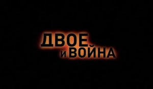 Двое и война (2007) | Часть_2