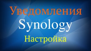 Правильная настройка уведомлений в Synology