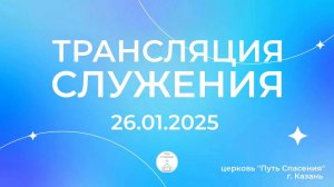 Богослужение церкви Путь Спасения г.Казань ЕХБ 26.01.2025