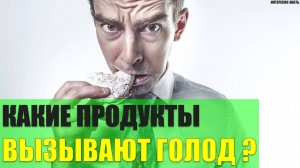 Какие продукты вызывают голод?