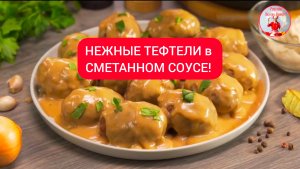 НЕЖНЫЕ ТЕФТЕЛИ в СМЕТАННОМ СОУСЕ!