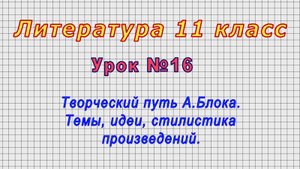 Литература 11 класс (Урок№16 - Творческий путь А.Блока. Темы, идеи, стилистика произведений.)