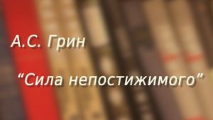 А.С. Грин "Сила непостижимого". Рассказ. Читает Вера Петлина. Аудиокнига.