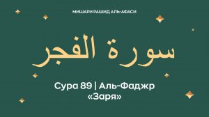 Сура 89 Аль-Фаджр — Заря (араб. سورة الفجر). Читает Миша́ри ибн Ра́шид аль-Афа́си.