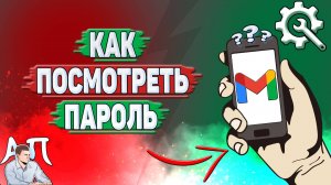 Как посмотреть пароль в Gmail?