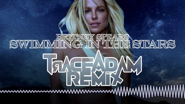 Swimming in the Stars (Trace Adam Remix) - Britney Spears смотреть онлайн