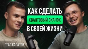 Как сделать квантовый скачок в своей жизни | Стас Касатов