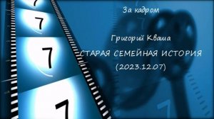 Григорий Кваша. За кадром (2023.12.07)
Старая семейная история