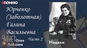Юрченко Заболотная Галина Васильевна.  Часть 2.  Проект "Я помню" Артема Драбкина. Медики.