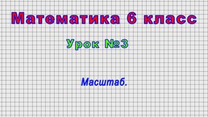 Математика 6 класс (Урок№3 - Масштаб.)