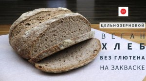 Цельнозерновой ХЛЕБ НА ЗАКВАСКЕ (Без Глютена + Веган)