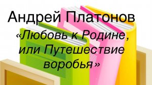 Андрей Платонов "Любовь к Родине, или Путешествие воробья"