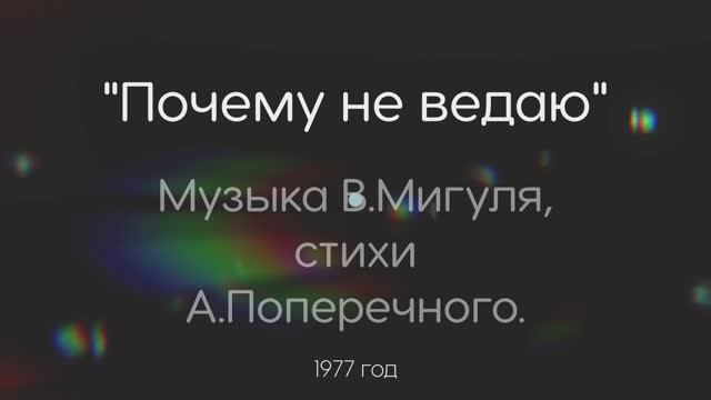 "Почему не ведаю". Музыка В. Мигули, стихи А. Поперечного.
Интерпретация нейросетей смотреть онлайн