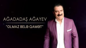 Ağadadaş Ağayev – Olmaz Belə Qamət