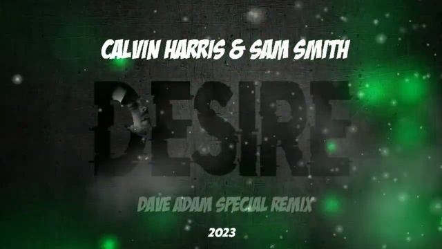 Calvin Harris & Sam Smith - Desire (Dave Adam Special Remix) смотреть онлайн