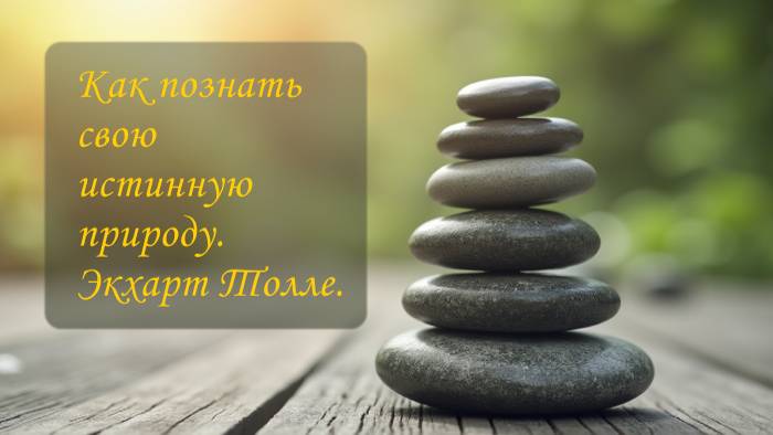 Как познать свою истинную природу. Экхарт Толле.