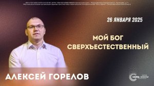 🔴 Мой Бог сверхъестественный. Алексей Горелов  26.01.2025 г.