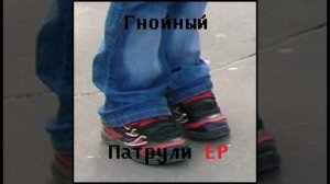 Гнойный(Овсянкин) - Патрули EP 2015