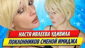 Новости Шоу-Бизнеса ★ Настя Ивлеева удивила поклонников сменой имиджа