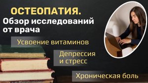 Остеопатия. Обзор исследований от врача. Усвоение витаминов. Депрессия и стресс. Хроническая боль