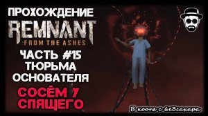 ТЮРЬМА ОСНОВАТЕЛЯ | СОСЁМ У СПЯЩЕГО | ЧАСТЬ 15 REMNANT: FROM THE ASHES