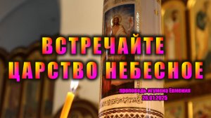 «Встречайте Царство Небесное» - проповедь игумена Евмения после Литургии в воскресенье 26.01.2025