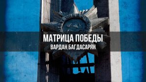 Матрица Победы. Вардан Багдасарян