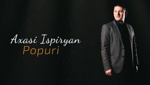 Axasi Ispiryan - Popuri 2024