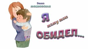 «Я маму мою обидел» (Эмма Мошковская)