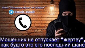 Мошенник не отпускает "жертву", как будто это его последний шанс