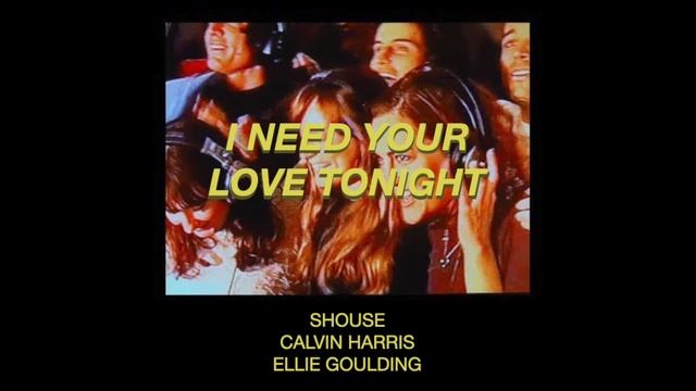 I Need Your | LOVE TONIGHT - SHOUSE vs. Calvin Harris ft. Ellie Goulding