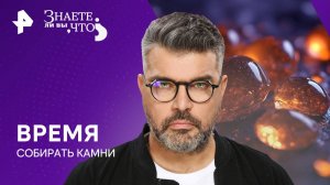 Время собирать камни — Знаете ли вы, что? (26.01.2025)