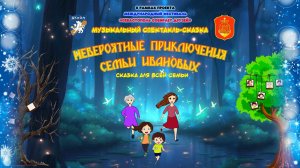 Музыкальный Спектакль-сказка "Невероятные приключения семьи Ивановых"
