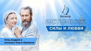 Источник силы и любви.Отец Андрей и матушка Ольга Юревич