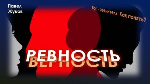 Бог ревнитель. Как Его понять? | Павел Жуков | Проповеди Христианские