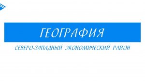 9 класс - География - Северо-Западный экономический район