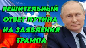 Решительный ответ Путина на громкие заявления Трампа