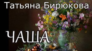 Татьяна Бирюкова . стих - "Чаша."