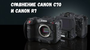 сравнение canon r7 и canon c70