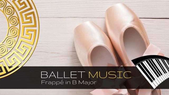 Frappé in B Major | Piano Arrangement | Ballet Class Music смотреть онлайн