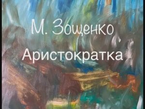 М. Зощенко "Аристократка"