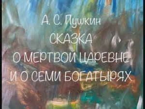 А. С. Пушкин "Сказка о мёртвой царевне и о семи богатырях"