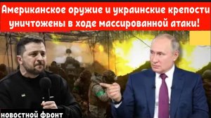 Американское оружие и украинские крепости уничтожены в ходе массированной атаки!