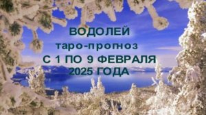 ВОДОЛЕЙ ТАРО-ПРОГНОЗ С 1 ПО 9 ФЕВРАЛЯ 2025 ГОДА