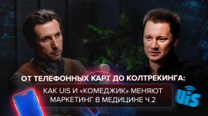 От телефонных карт до колтрекинга: как UIS и "Комеджик" меняют маркетинг в медицине. ч.2