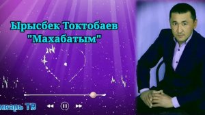 Ырысбек Токтобаев - Махабатым.
