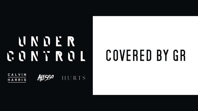 Calvin Harris - Under control Cover by GR смотреть онлайн