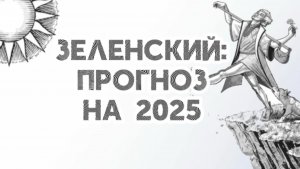 ПРОГНОЗ ДЛЯ ЗЕЛЕНСКОГО НА 2025г
