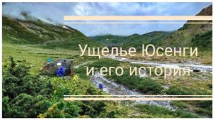 Ущелье Юсенги и немного истории