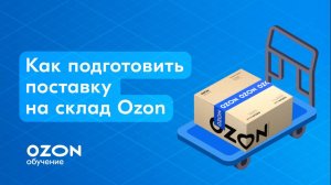 Как подготовить поставку на склад Ozon